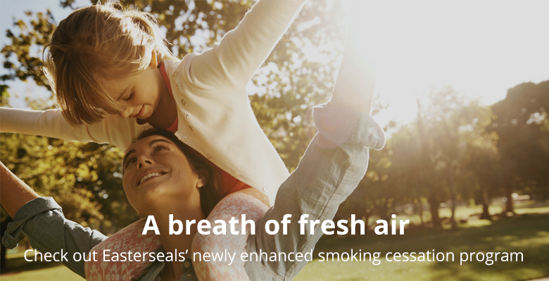 A breath of fresh air : Check out Easterseals’ newly enhanced smoking cessation program